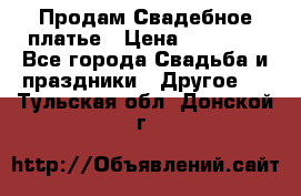 Продам Свадебное платье › Цена ­ 20 000 - Все города Свадьба и праздники » Другое   . Тульская обл.,Донской г.